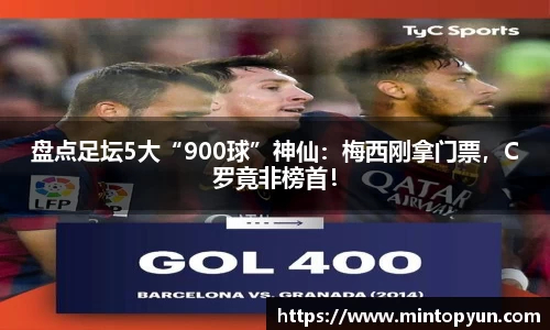 盘点足坛5大“900球”神仙：梅西刚拿门票，C罗竟非榜首！